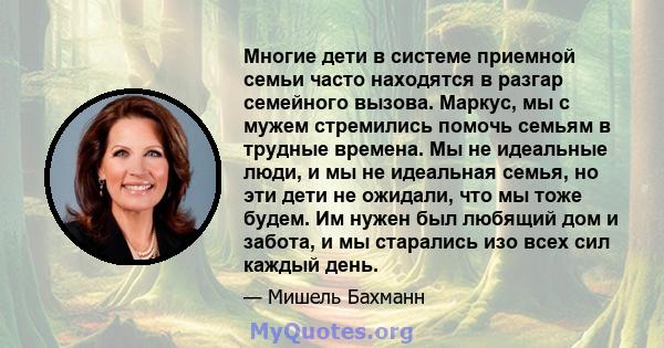 Многие дети в системе приемной семьи часто находятся в разгар семейного вызова. Маркус, мы с мужем стремились помочь семьям в трудные времена. Мы не идеальные люди, и мы не идеальная семья, но эти дети не ожидали, что