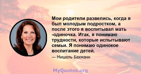 Мои родители развелись, когда я был молодым подростком, а после этого я воспитывал мать -одиночка. Итак, я понимаю трудности, которые испытывают семьи. Я понимаю одинокое воспитание детей.