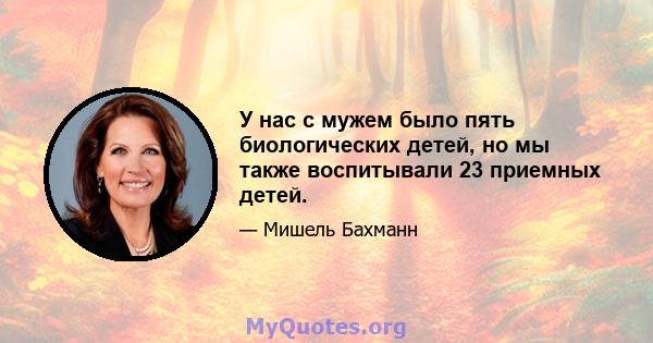 У нас с мужем было пять биологических детей, но мы также воспитывали 23 приемных детей.