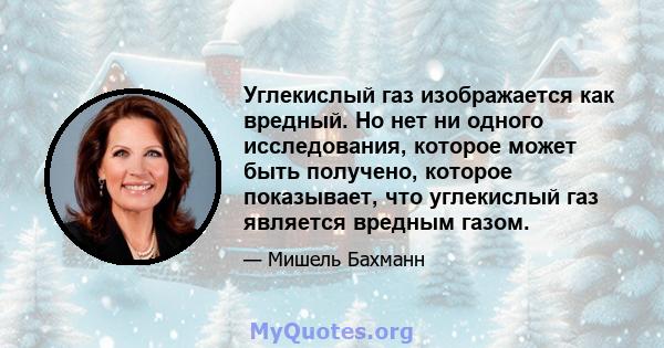 Углекислый газ изображается как вредный. Но нет ни одного исследования, которое может быть получено, которое показывает, что углекислый газ является вредным газом.