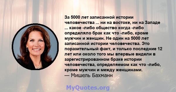 За 5000 лет записанной истории человечества ... ни на востоке, ни на Западе ... какое -либо общество когда -либо определяло брак как что -либо, кроме мужчин и женщин. Не один на 5000 лет записанной истории человечества. 