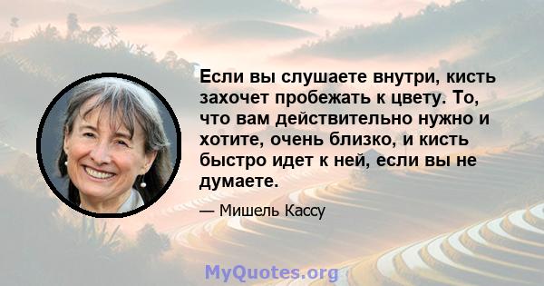 Если вы слушаете внутри, кисть захочет пробежать к цвету. То, что вам действительно нужно и хотите, очень близко, и кисть быстро идет к ней, если вы не думаете.