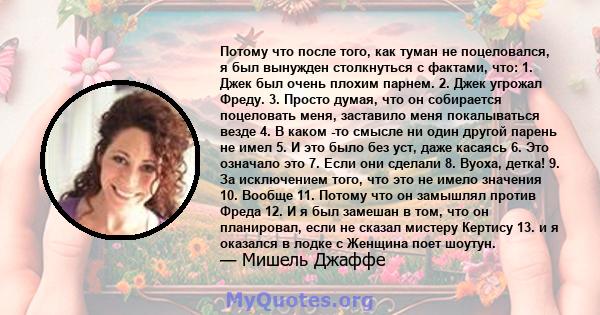 Потому что после того, как туман не поцеловался, я был вынужден столкнуться с фактами, что: 1. Джек был очень плохим парнем. 2. Джек угрожал Фреду. 3. Просто думая, что он собирается поцеловать меня, заставило меня