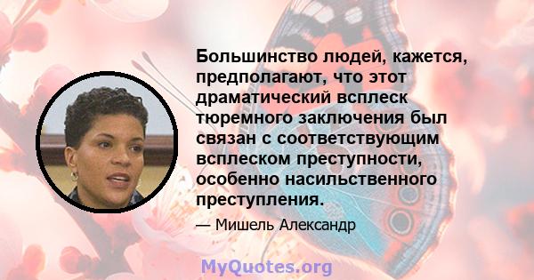 Большинство людей, кажется, предполагают, что этот драматический всплеск тюремного заключения был связан с соответствующим всплеском преступности, особенно насильственного преступления.