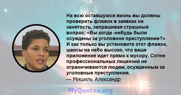 На всю оставшуюся жизнь вы должны проверить флажок в заявках на занятость, запрашивая страшный вопрос: «Вы когда -нибудь были осуждены за уголовное преступление?» И как только вы установите этот флажок, шансы на небо