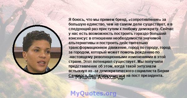 Я боюсь, что мы примем бренд, «сопротивление» за большую единство, чем на самом деле существует, и в следующий раз приступим к любому демократу. Сейчас у нас есть возможность построить гораздо больший консенсус в