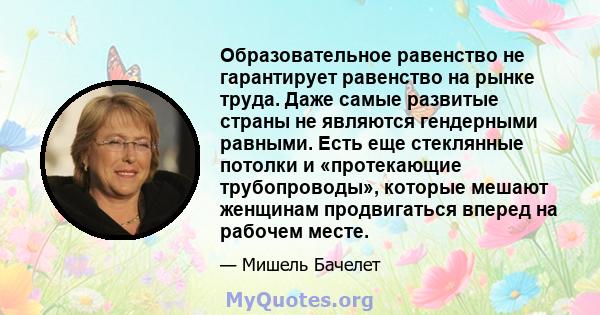 Образовательное равенство не гарантирует равенство на рынке труда. Даже самые развитые страны не являются гендерными равными. Есть еще стеклянные потолки и «протекающие трубопроводы», которые мешают женщинам