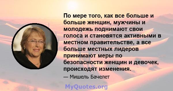 По мере того, как все больше и больше женщин, мужчины и молодежь поднимают свои голоса и становятся активными в местном правительстве, а все больше местных лидеров принимают меры по безопасности женщин и девочек,