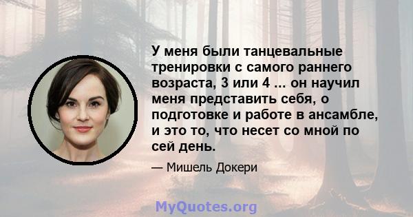 У меня были танцевальные тренировки с самого раннего возраста, 3 или 4 ... он научил меня представить себя, о подготовке и работе в ансамбле, и это то, что несет со мной по сей день.