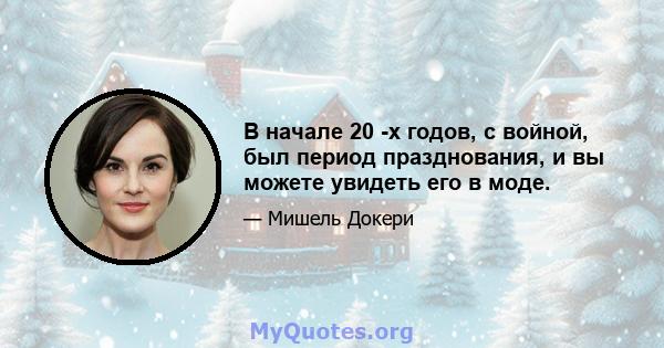 В начале 20 -х годов, с войной, был период празднования, и вы можете увидеть его в моде.