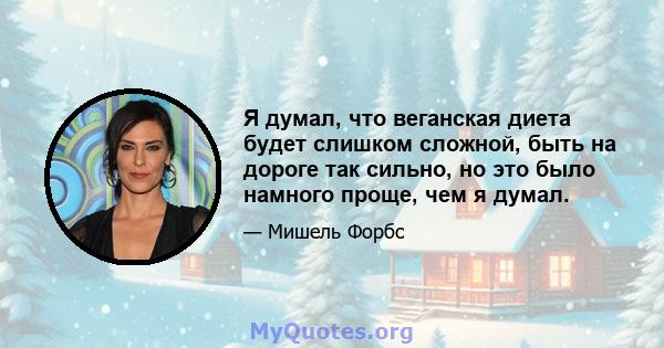 Я думал, что веганская диета будет слишком сложной, быть на дороге так сильно, но это было намного проще, чем я думал.