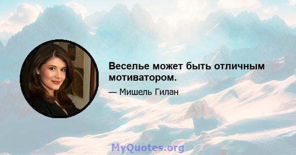 Веселье может быть отличным мотиватором.