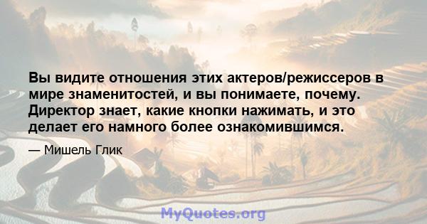 Вы видите отношения этих актеров/режиссеров в мире знаменитостей, и вы понимаете, почему. Директор знает, какие кнопки нажимать, и это делает его намного более ознакомившимся.