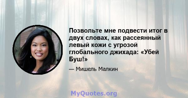 Позвольте мне подвести итог в двух словах, как рассеянный левый кожи с угрозой глобального джихада: «Убей Буш!»