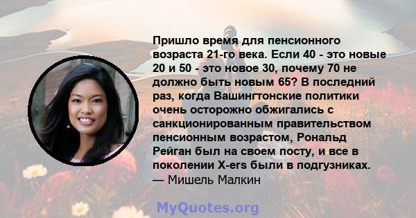 Пришло время для пенсионного возраста 21-го века. Если 40 - это новые 20 и 50 - это новое 30, почему 70 не должно быть новым 65? В последний раз, когда Вашингтонские политики очень осторожно обжигались с