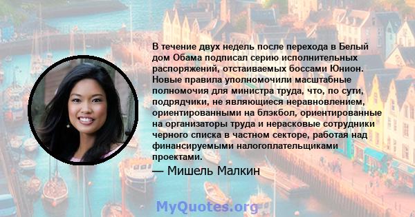 В течение двух недель после перехода в Белый дом Обама подписал серию исполнительных распоряжений, отстаиваемых боссами Юнион. Новые правила уполномочили масштабные полномочия для министра труда, что, по сути,