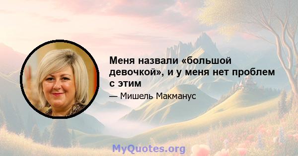 Меня назвали «большой девочкой», и у меня нет проблем с этим