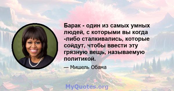 Барак - один из самых умных людей, с которыми вы когда -либо сталкивались, которые сойдут, чтобы ввести эту грязную вещь, называемую политикой.