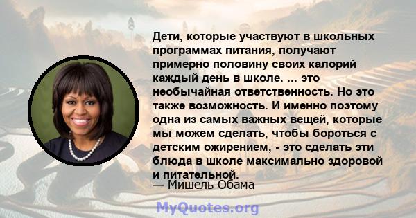 Дети, которые участвуют в школьных программах питания, получают примерно половину своих калорий каждый день в школе. ... это необычайная ответственность. Но это также возможность. И именно поэтому одна из самых важных