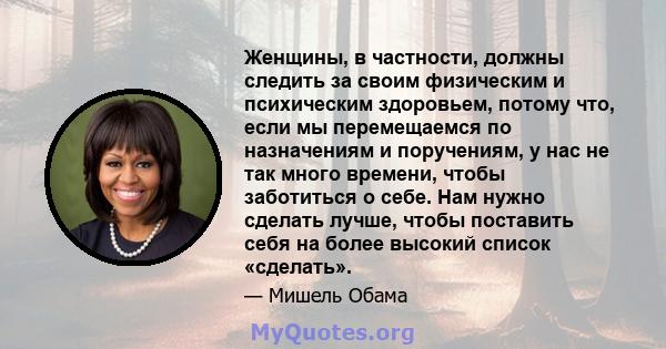 Женщины, в частности, должны следить за своим физическим и психическим здоровьем, потому что, если мы перемещаемся по назначениям и поручениям, у нас не так много времени, чтобы заботиться о себе. Нам нужно сделать