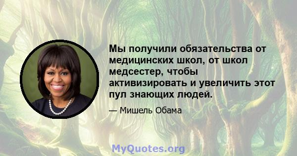 Мы получили обязательства от медицинских школ, от школ медсестер, чтобы активизировать и увеличить этот пул знающих людей.