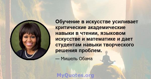 Обучение в искусстве усиливает критические академические навыки в чтении, языковом искусстве и математике и дает студентам навыки творческого решения проблем.