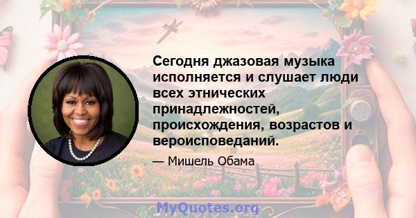 Сегодня джазовая музыка исполняется и слушает люди всех этнических принадлежностей, происхождения, возрастов и вероисповеданий.