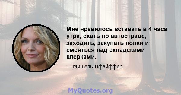 Мне нравилось вставать в 4 часа утра, ехать по автостраде, заходить, закупать полки и смеяться над складскими клерками.