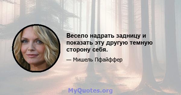 Весело надрать задницу и показать эту другую темную сторону себя.