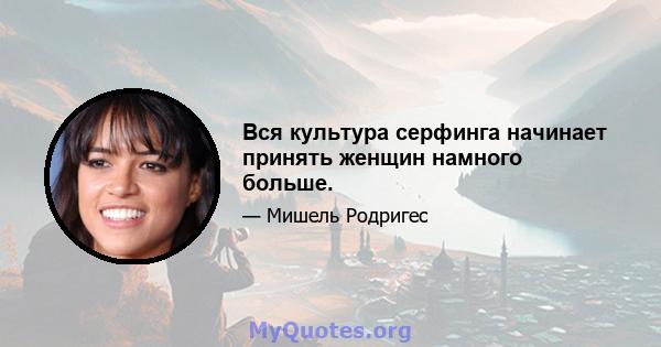 Вся культура серфинга начинает принять женщин намного больше.