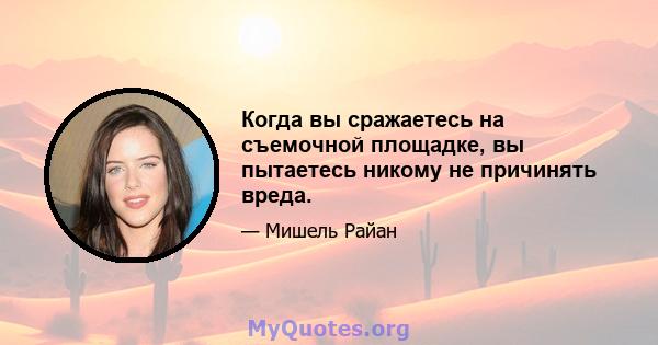 Когда вы сражаетесь на съемочной площадке, вы пытаетесь никому не причинять вреда.