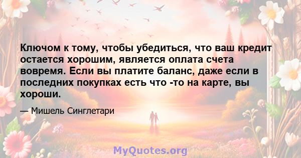 Ключом к тому, чтобы убедиться, что ваш кредит остается хорошим, является оплата счета вовремя. Если вы платите баланс, даже если в последних покупках есть что -то на карте, вы хороши.