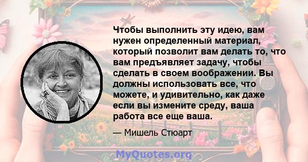 Чтобы выполнить эту идею, вам нужен определенный материал, который позволит вам делать то, что вам предъявляет задачу, чтобы сделать в своем воображении. Вы должны использовать все, что можете, и удивительно, как даже