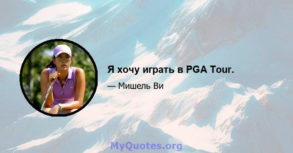 Я хочу играть в PGA Tour.