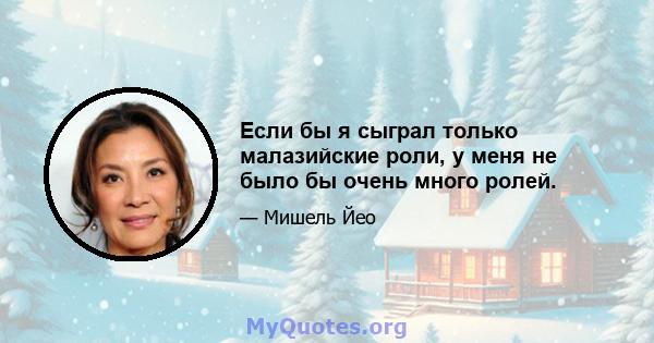 Если бы я сыграл только малазийские роли, у меня не было бы очень много ролей.