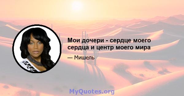 Мои дочери - сердце моего сердца и центр моего мира