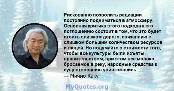 Рискованно позволить радиации постоянно подниматься в атмосферу. Основная критика этого подхода к его поглощению состоит в том, что это будет стоить слишком дорого, связанную с слишком большим количеством ресурсов и