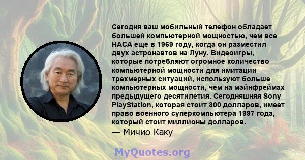 Сегодня ваш мобильный телефон обладает большей компьютерной мощностью, чем все НАСА еще в 1969 году, когда он разместил двух астронавтов на Луну. Видеоигры, которые потребляют огромное количество компьютерной мощности