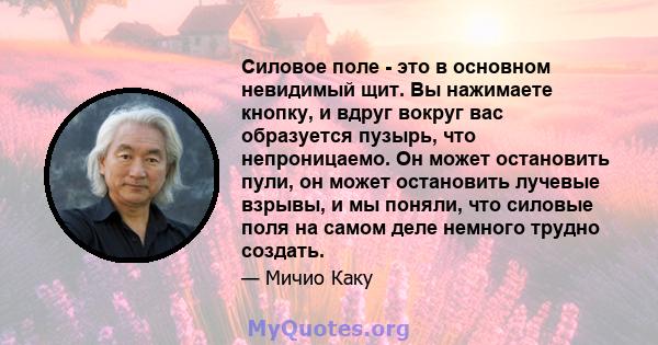 Силовое поле - это в основном невидимый щит. Вы нажимаете кнопку, и вдруг вокруг вас образуется пузырь, что непроницаемо. Он может остановить пули, он может остановить лучевые взрывы, и мы поняли, что силовые поля на