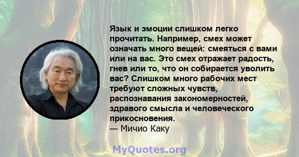 Язык и эмоции слишком легко прочитать. Например, смех может означать много вещей: смеяться с вами или на вас. Это смех отражает радость, гнев или то, что он собирается уволить вас? Слишком много рабочих мест требуют