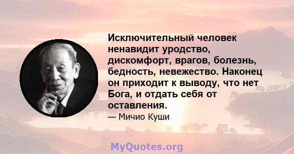 Исключительный человек ненавидит уродство, дискомфорт, врагов, болезнь, бедность, невежество. Наконец он приходит к выводу, что нет Бога, и отдать себя от оставления.