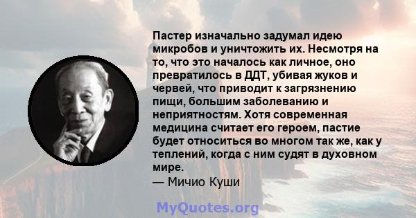 Пастер изначально задумал идею микробов и уничтожить их. Несмотря на то, что это началось как личное, оно превратилось в ДДТ, убивая жуков и червей, что приводит к загрязнению пищи, большим заболеванию и неприятностям.