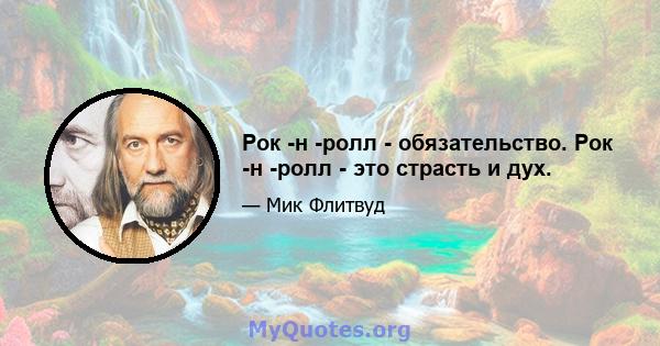 Рок -н -ролл - обязательство. Рок -н -ролл - это страсть и дух.