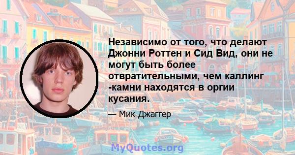 Независимо от того, что делают Джонни Роттен и Сид Вид, они не могут быть более отвратительными, чем каллинг -камни находятся в оргии кусания.