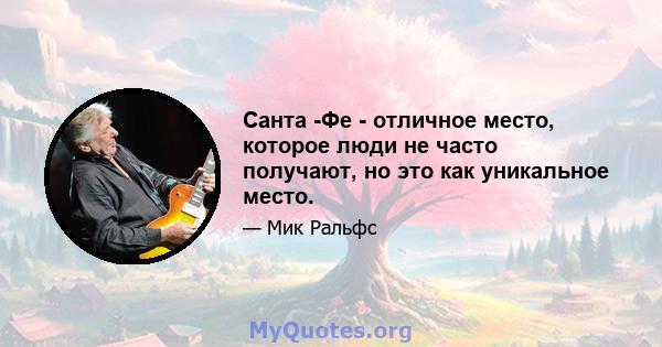 Санта -Фе - отличное место, которое люди не часто получают, но это как уникальное место.