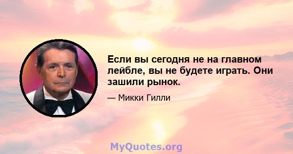 Если вы сегодня не на главном лейбле, вы не будете играть. Они зашили рынок.