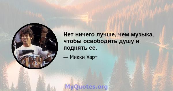 Нет ничего лучше, чем музыка, чтобы освободить душу и поднять ее.