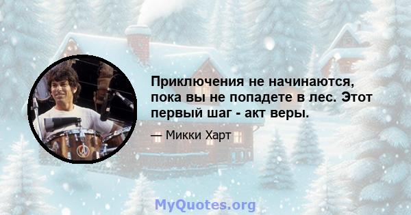 Приключения не начинаются, пока вы не попадете в лес. Этот первый шаг - акт веры.