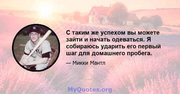 С таким же успехом вы можете зайти и начать одеваться. Я собираюсь ударить его первый шаг для домашнего пробега.