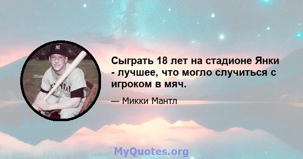 Сыграть 18 лет на стадионе Янки - лучшее, что могло случиться с игроком в мяч.